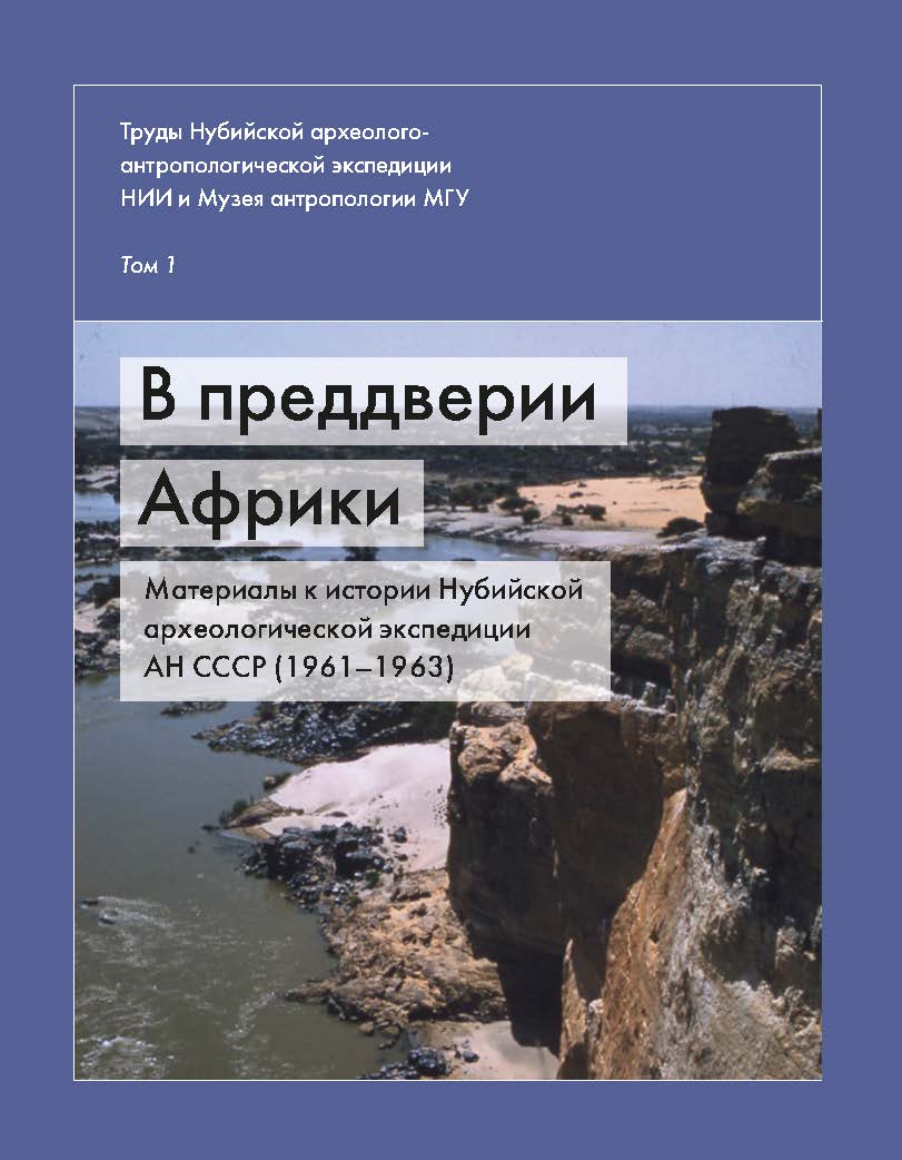 В преддверии Африки. Материалы к истории Нубийской археологической экспедиции АН СССР (1961–1963 гг.). Труды Нубийской археолого-антропологической экспедиции НИИ и Музея антропологии МГУ имени М.В. Ломоносова. Том I. М.: Перо, 2026. 272 с., ил., цв. ил., табл., карта.